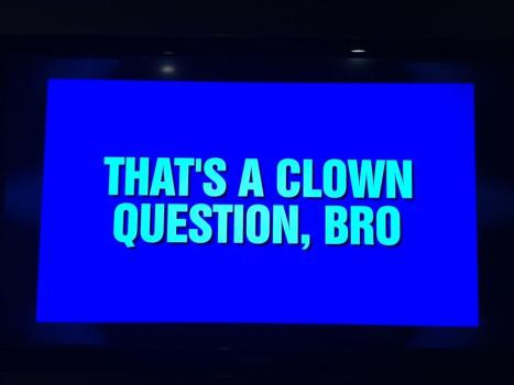 "That's a Clown Question, Bro" Is a Jeopardy Category